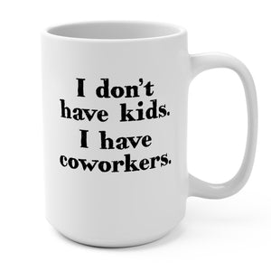 white mug with text in black letters that reads I don't have kids. I have coworkers.