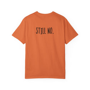 No. Still No. Sarcastic Comfort Colors® 1717 T-Shirt