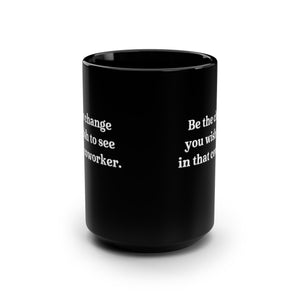 Be the Change Funny Work Coffee Mug 15oz