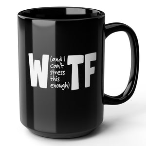 Funny sarcastic Black mug with white text W and I can't stress this enough, TF,  on a white background