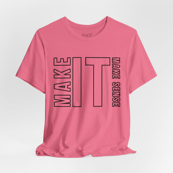 Make it Make Sense Quote T-Shirt