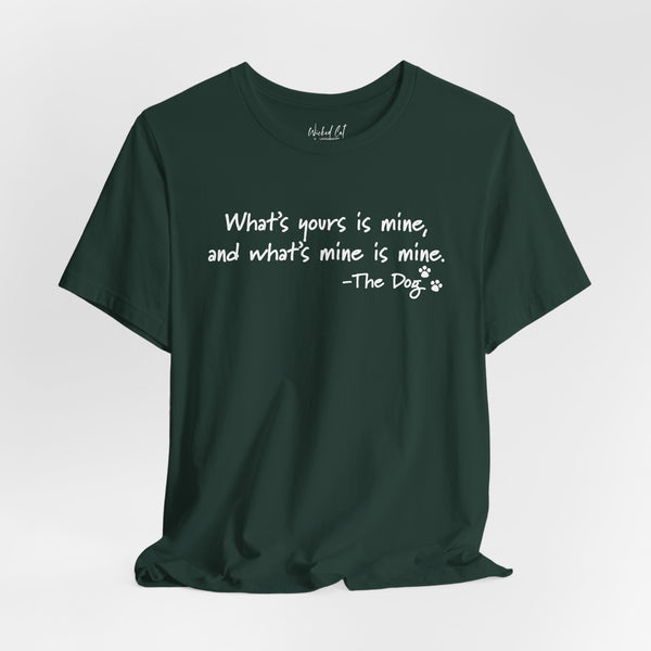 Dog Quotes What's Yours is Mine Funny T-Shirt