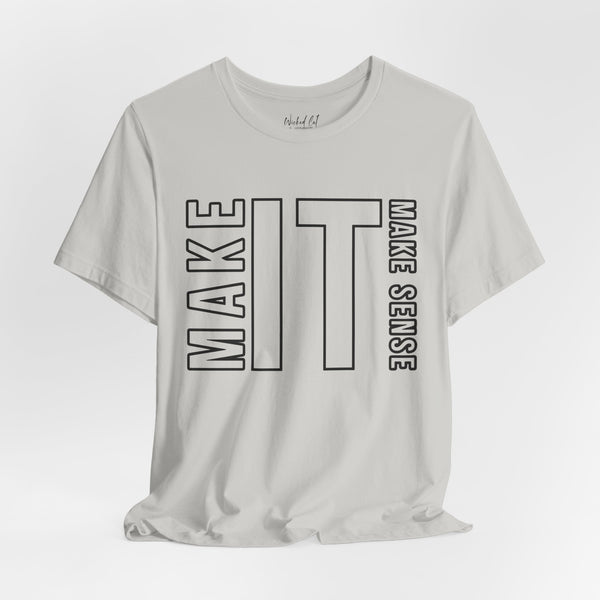 Make it Make Sense Quote T-Shirt