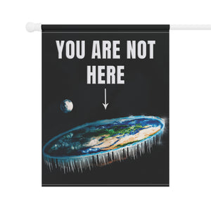 Garden flag with 'You Are Not Here Flat Earth Funny' design