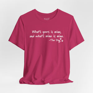 Dog Quotes What's Yours is Mine Funny T-Shirt