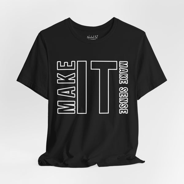Make it Make Sense Quote T-Shirt