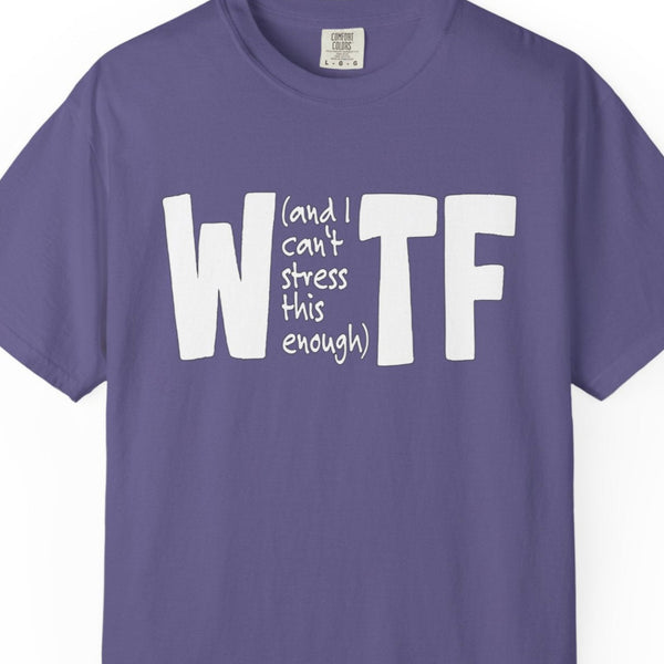 WTF Funny Sarcastic T-Shirt Comfort Colors®