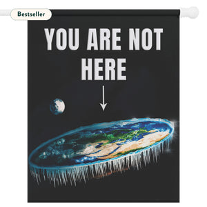 Garden flag with 'You Are Not Here Flat Earth Funny' design