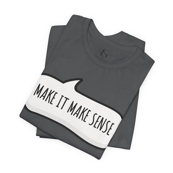 Make it Make Sense Sarcastic Funny Quotes T-Shirt