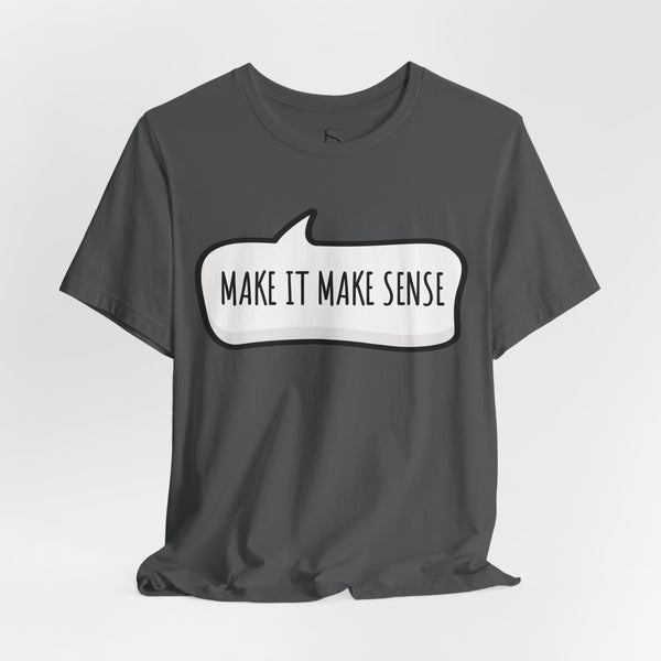 Make it Make Sense Sarcastic Funny Quotes T-Shirt