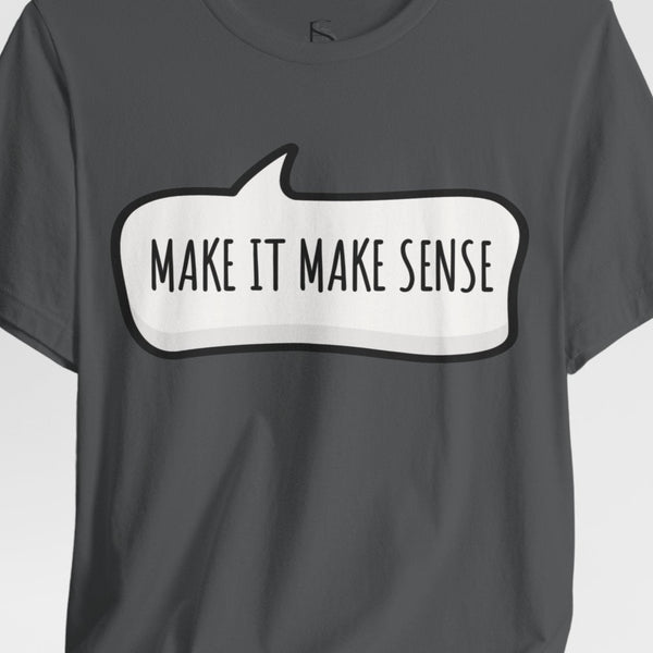 make it make sense sarcastic funny t-shirt