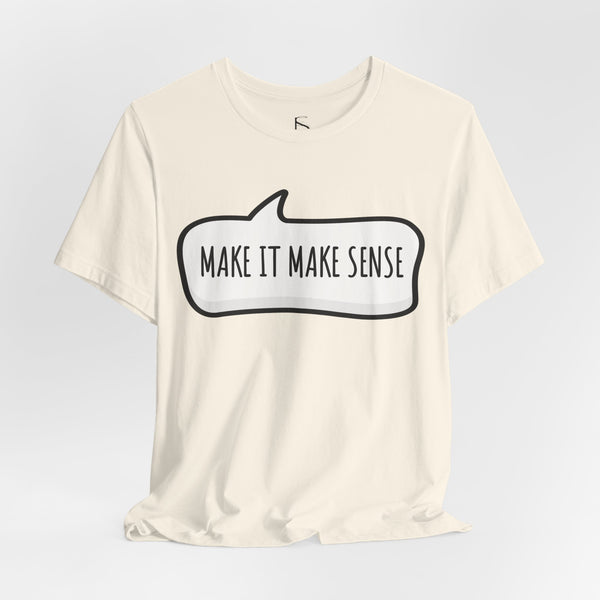 Make it Make Sense Sarcastic Funny Quotes T-Shirt