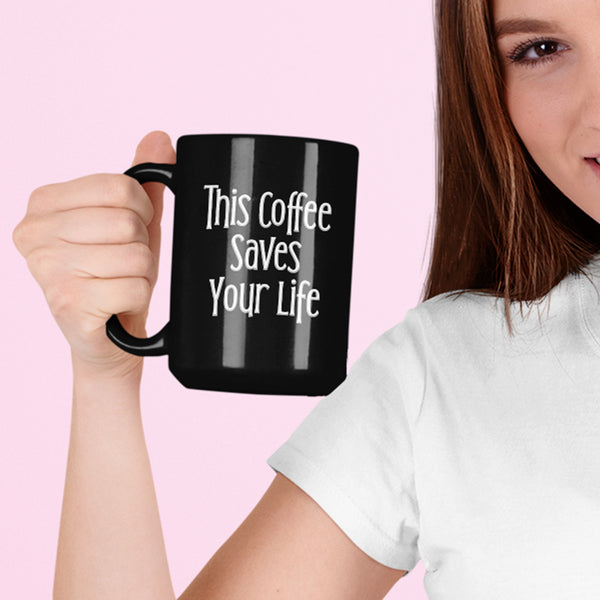 This Coffee Saves Your Life Sarcastic Funny Mug 15oz