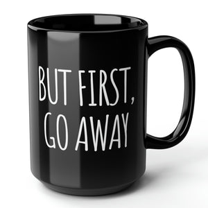 But First, Go Away Funny Office Mug 15oz