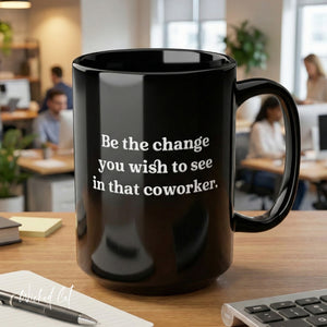 Be the Change Funny Work Coffee Mug 15oz