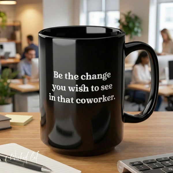 Be the Change Funny Work Coffee Mug 15oz