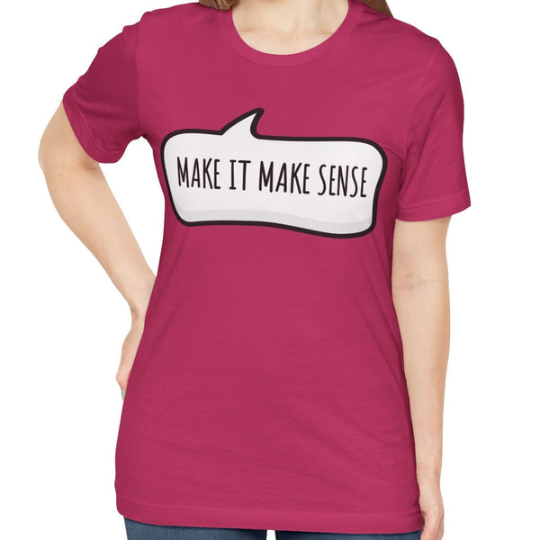 Make it Make Sense Sarcastic Funny Quotes T-Shirt
