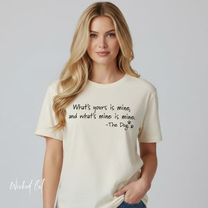 Dog Quotes What's Yours is Mine Funny T-Shirt